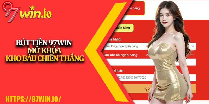 Rút Tiền 97Win - Mở Khóa Kho Báu Chiến Thắng 2 Rut Tien 97Win Mo Khoa Kho Bau Chien Thang