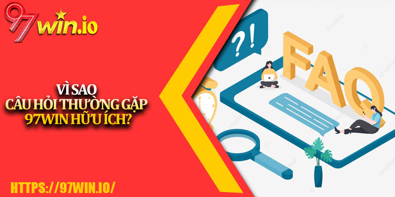 Câu Hỏi Thường Gặp 97Win 3 Vì Sao Câu Hỏi Thường Gặp 97Win Hữu Ích?