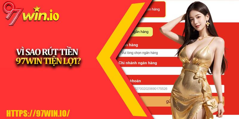 Rút Tiền 97Win - Mở Khóa Kho Báu Chiến Thắng 4 Vì Sao Rút Tiền 97Win Tiện Lợi?