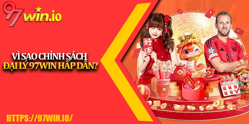 Chính Sách Đại Lý 97Win 3 Vì Sao Chính Sách Đại Lý 97Win Hấp Dẫn?