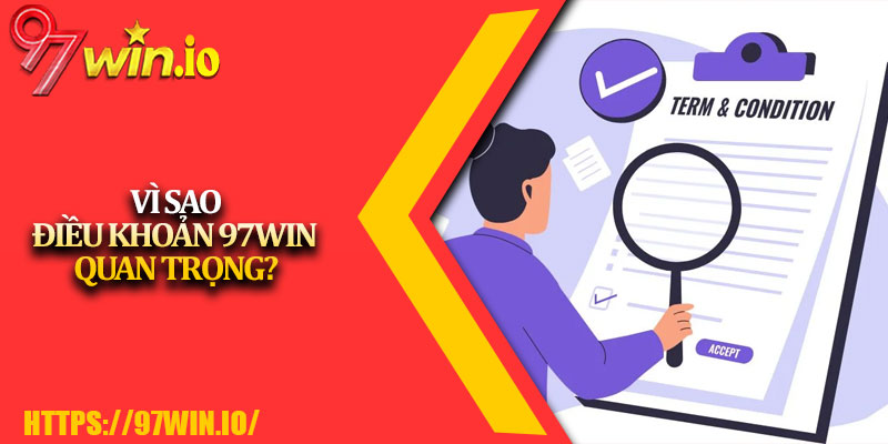Điều Khoản Sử Dụng 97Win 3 Vì Sao Điều Khoản 97Win Quan Trọng?