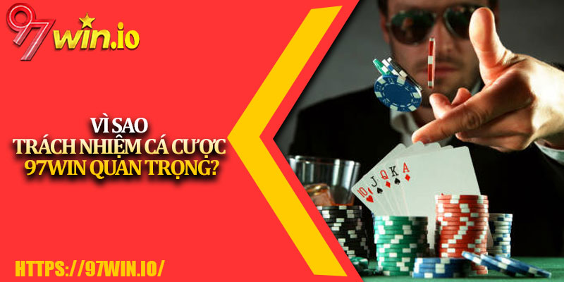 Trách Nhiệm Cá Cược 97Win 3 Vì Sao Trách Nhiệm Cá Cược 97Win Quan Trọng?