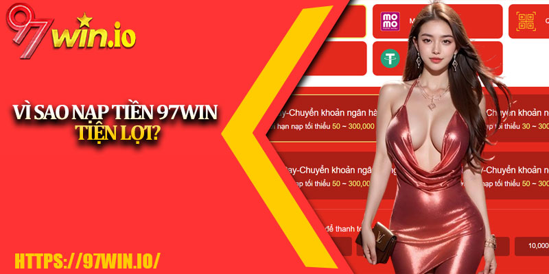 Nạp Tiền 97Win - Nạp Nhiên Liệu Cho Phi Thuyền Cá Cược 4 Vì Sao Nạp Tiền 97Win Tiện Lợi?