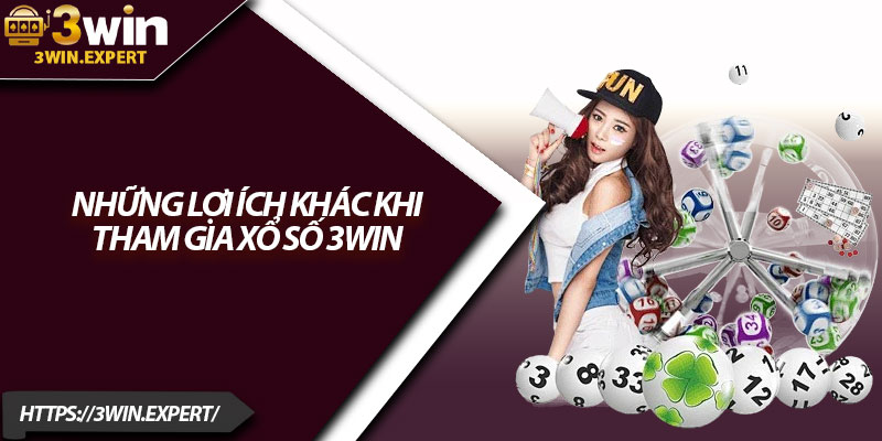 Xổ Số 3Win – Dự Đoán Chuẩn, Trúng Thưởng Liền Tay 3 Những lợi ích khác khi tham gia xổ số 3Win